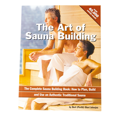 The Art of Sauna Building: The Complete Sauna Building Book: How to Plan, Build and use an Authentic Traditional Sauna