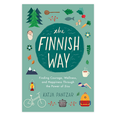 The Finnish Way: Finding Courage, Wellness, and Happiness Through the Power of Sisu