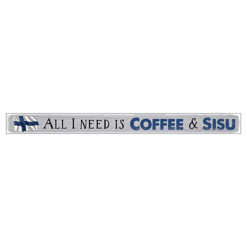 Shelf Sitter Sign - All I Need Is Coffee & Sisu