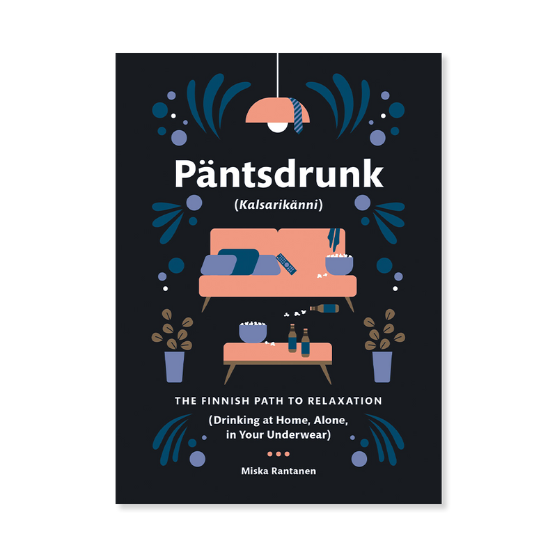 Pantsdrunk: Kalsarikanni: The Finnish Path to Relaxation